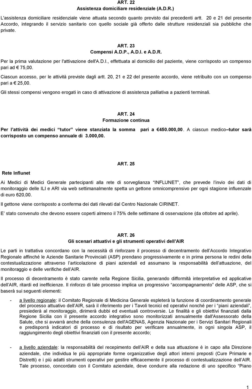 . 23 Compensi A.D.P., A.D.I. e A.D.R. Per la prima valutazione per l'attivazione dell'a.d.i., effettuata al domicilio del paziente, viene corrisposto un compenso pari ad 75,00.