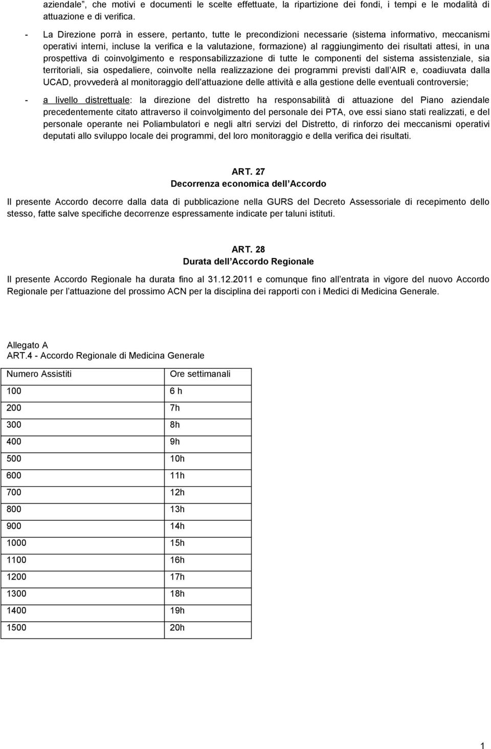 risultati attesi, in una prospettiva di coinvolgimento e responsabilizzazione di tutte le componenti del sistema assistenziale, sia territoriali, sia ospedaliere, coinvolte nella realizzazione dei