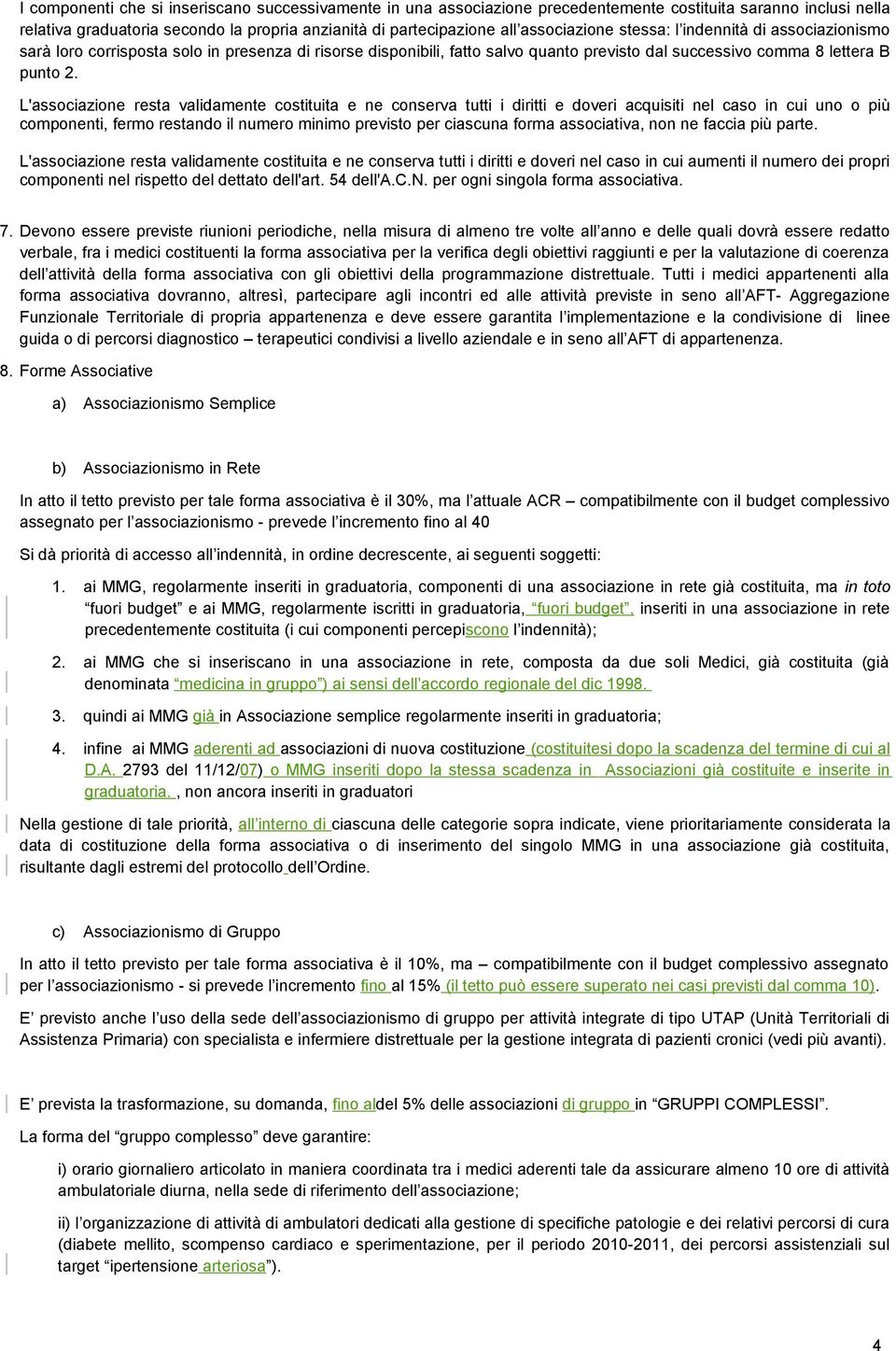 L'associazione resta validamente costituita e ne conserva tutti i diritti e doveri acquisiti nel caso in cui uno o più componenti, fermo restando il numero minimo previsto per ciascuna forma