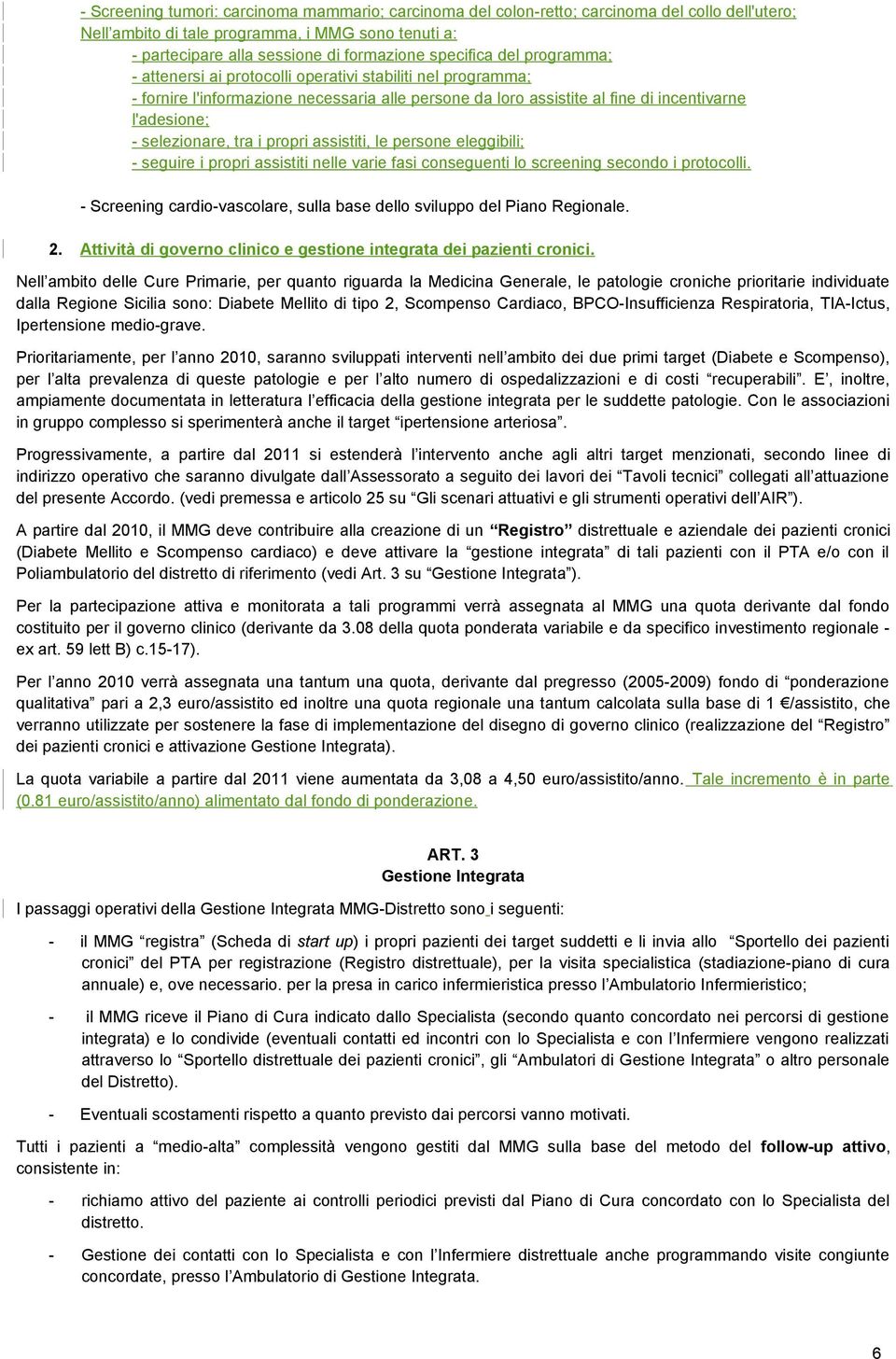 selezionare, tra i propri assistiti, le persone eleggibili; - seguire i propri assistiti nelle varie fasi conseguenti lo screening secondo i protocolli.