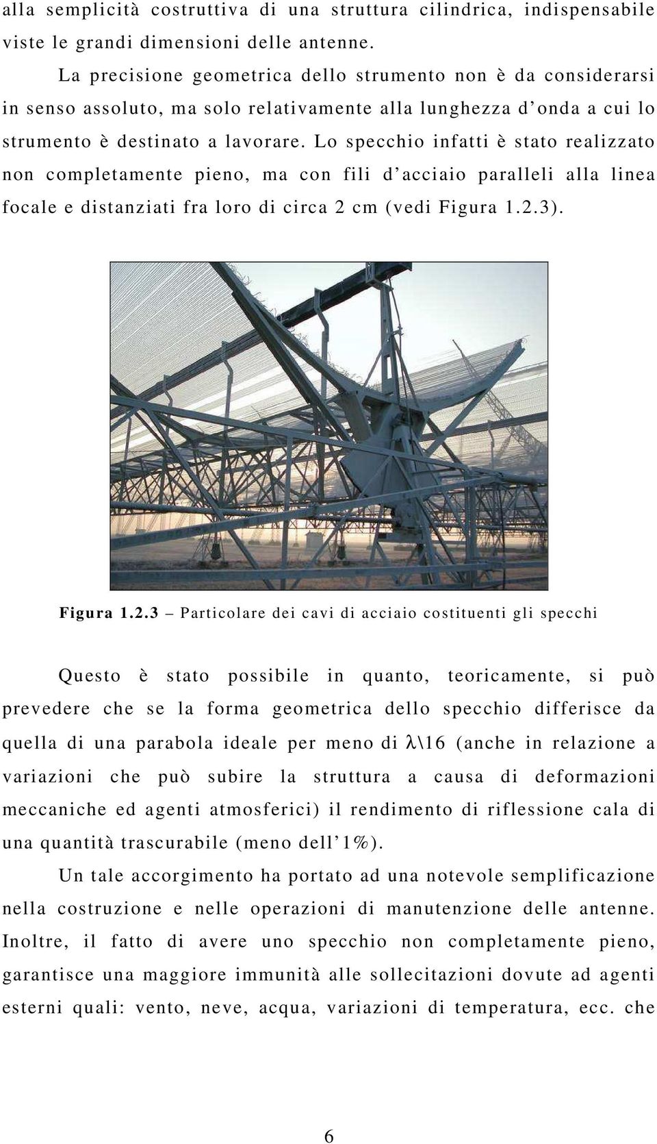 Lo specchio infatti è stato realizzato non completamente pieno, ma con fili d acciaio paralleli alla linea focale e distanziati fra loro di circa cm (vedi Figura 1.