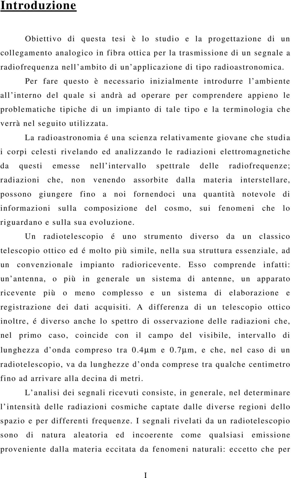 Per fare questo è necessario inizialmente introdurre l ambiente all interno del quale si andrà ad operare per comprendere appieno le problematiche tipiche di un impianto di tale tipo e la