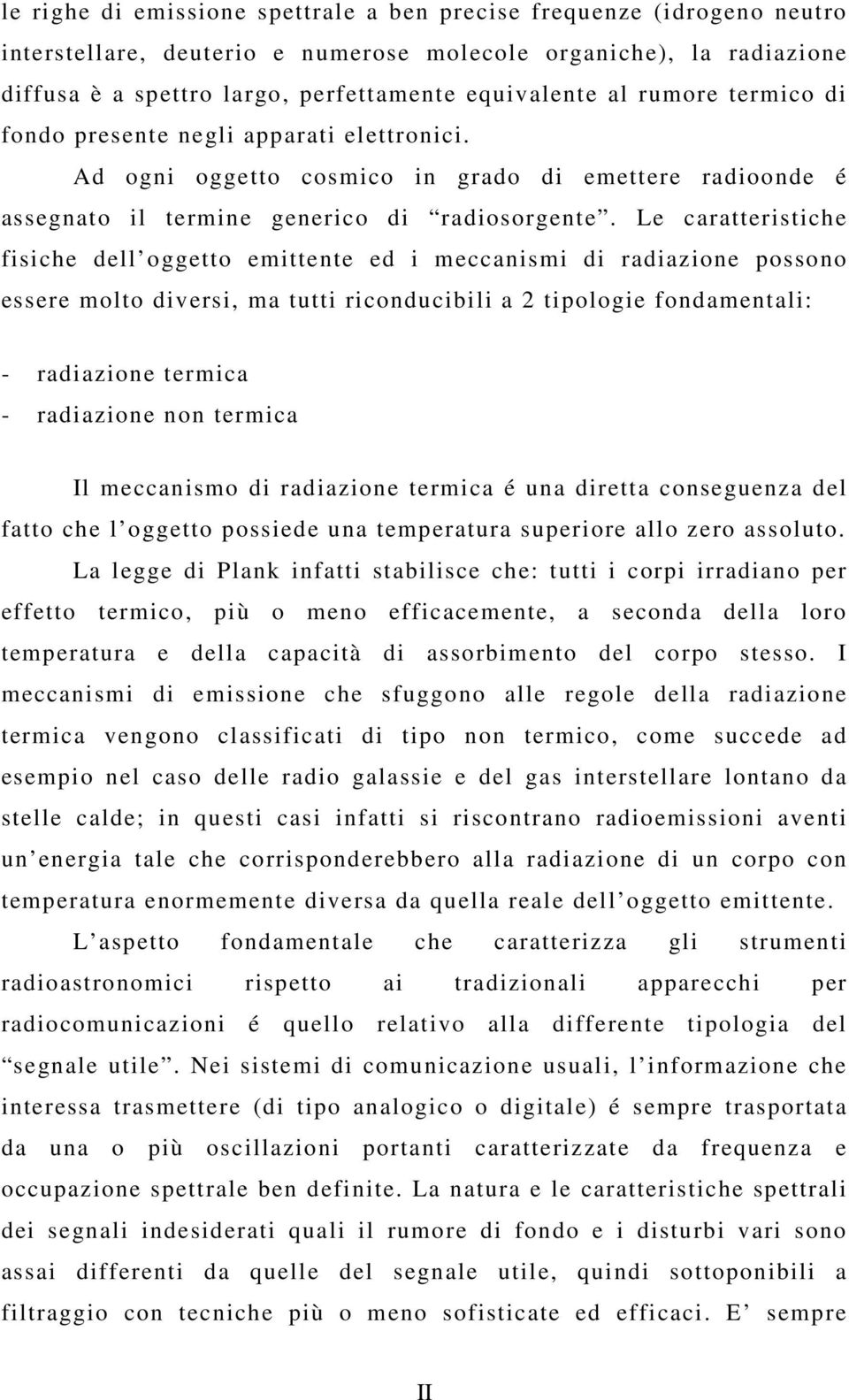 Le caratteristiche fisiche dell oggetto emittente ed i meccanismi di radiazione possono essere molto diversi, ma tutti riconducibili a tipologie fondamentali: - radiazione termica - radiazione non