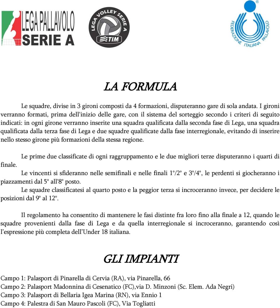 fase di Lega, una squadra qualificata dalla terza fase di Lega e due squadre qualificate dalla fase interregionale, evitando di inserire nello stesso girone più formazioni della stessa regione.