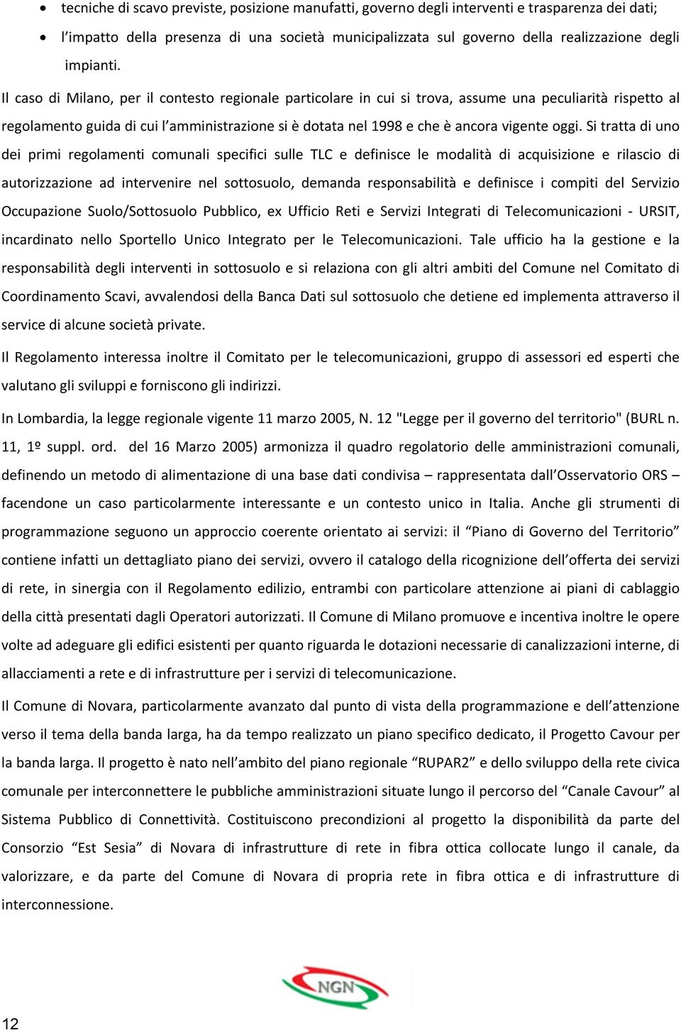 Il caso di Milano, per il contesto regionale particolare in cui si trova, assume una peculiarità rispetto al regolamento guida di cui l amministrazione si è dotata nel 1998 e che è ancora vigente