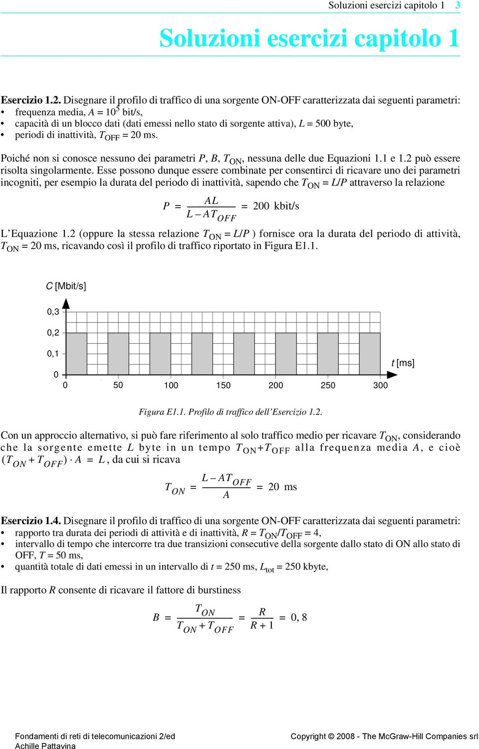 L = 500 byte, periodi di inattività, T OFF =0 ms. Poiché non si conosce nessuno dei parametri P,, T ON, nessuna delle due Equazioni. e. può essere risolta singolarmente.