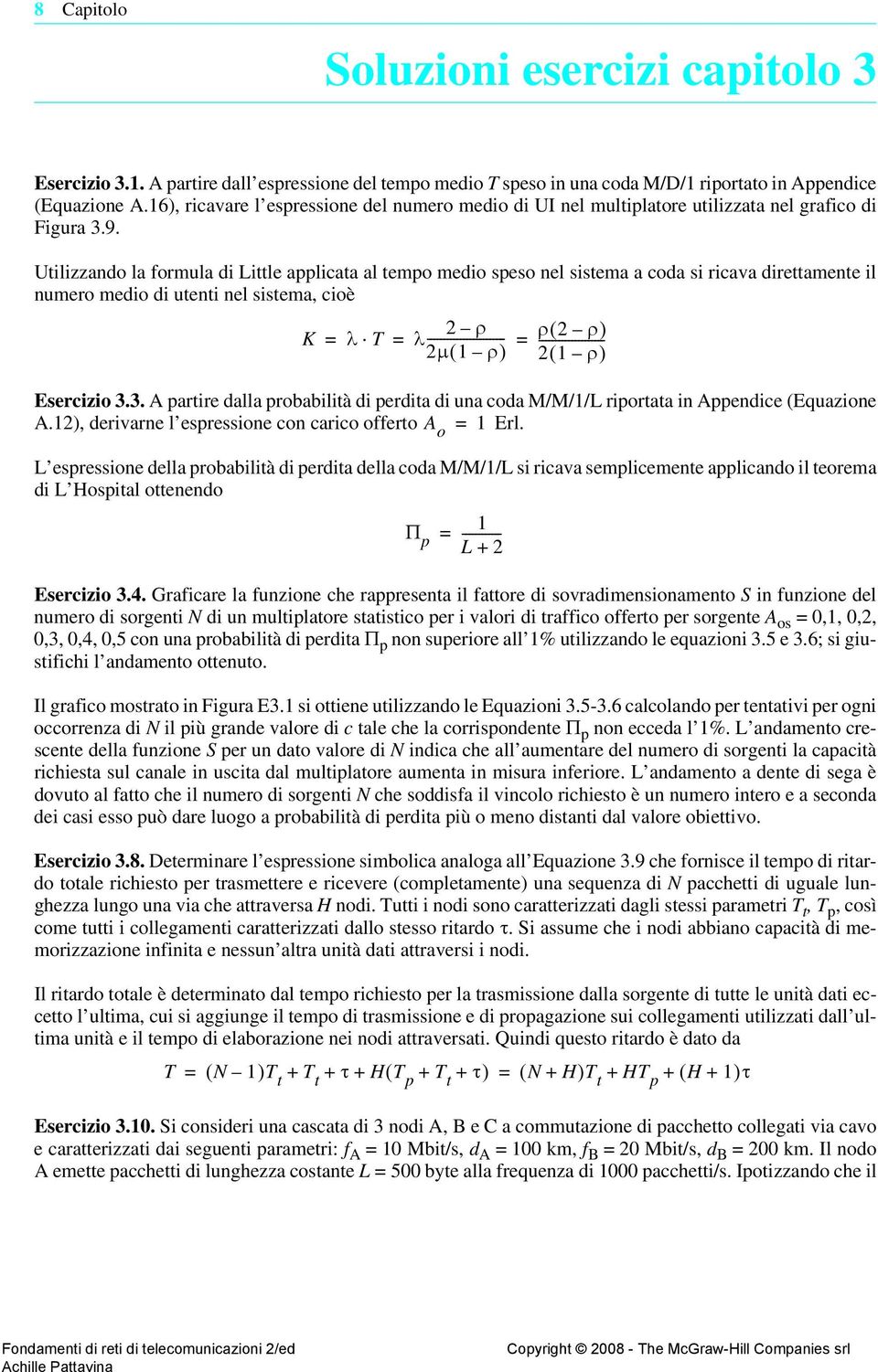 Utilizzando la formula di Little applicata al tempo medio speso nel sistema a coda si ricava direttamente il numero medio di utenti nel sistema, cioè K λ T λ----------------------- ρ ρ( ρ) = = =