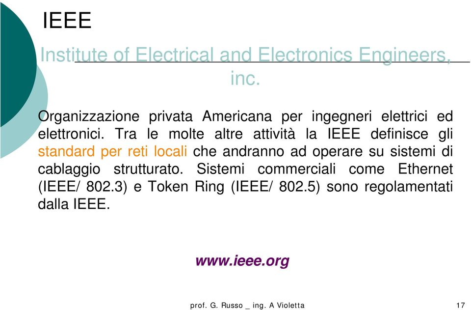 Tra le molte altre attività la IEEE definisce gli standard per reti locali che andranno ad operare su