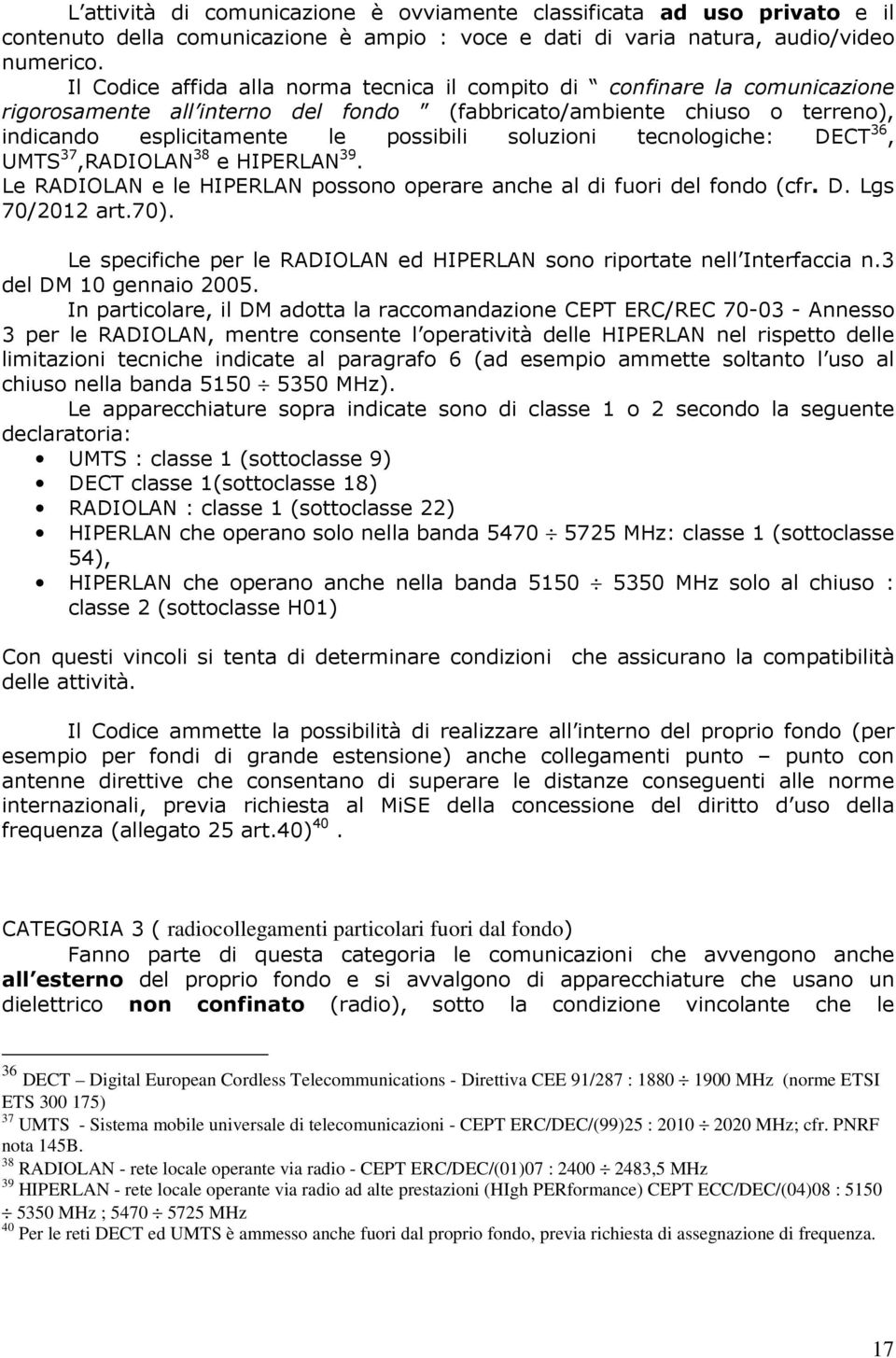 soluzioni tecnologiche: DECT 36, UMTS 37,RADIOLAN 38 e HIPERLAN 39. Le RADIOLAN e le HIPERLAN possono operare anche al di fuori del fondo (cfr. D. Lgs 70/2012 art.70).