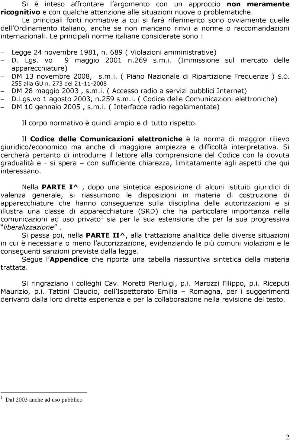 Le principali norme italiane considerate sono : Legge 24 novembre 1981, n. 689 ( Violazioni amministrative) D. Lgs. vo 9 maggio 2001 n.269 s.m.i. (Immissione sul mercato delle apparecchiature) DM 13 novembre 2008, s.