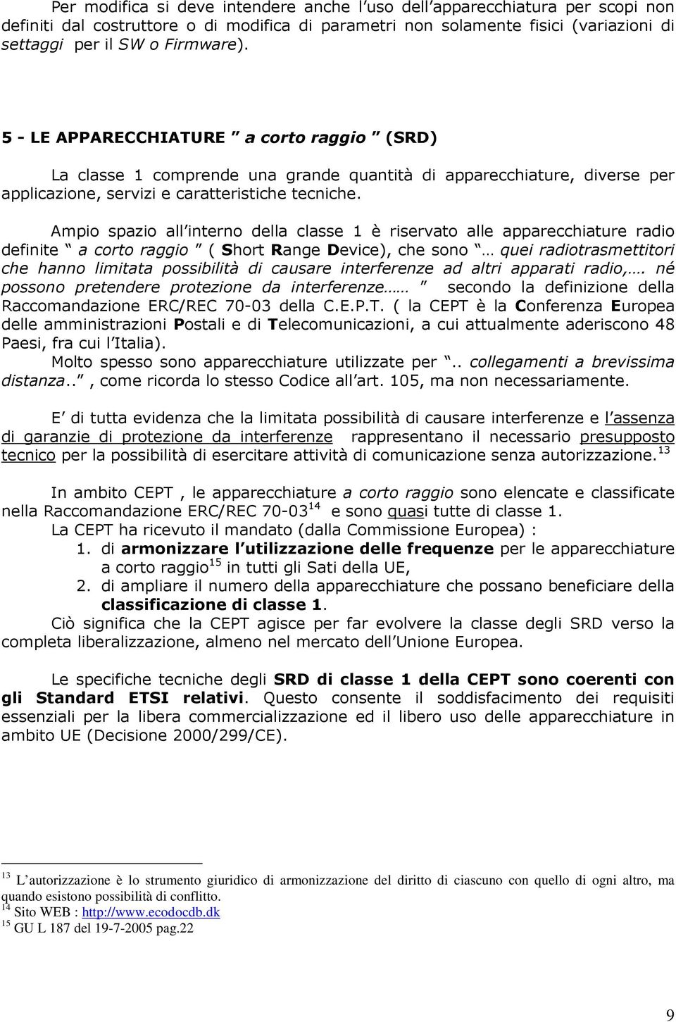 Ampio spazio all interno della classe 1 è riservato alle apparecchiature radio definite a corto raggio ( Short Range Device), che sono quei radiotrasmettitori che hanno limitata possibilità di