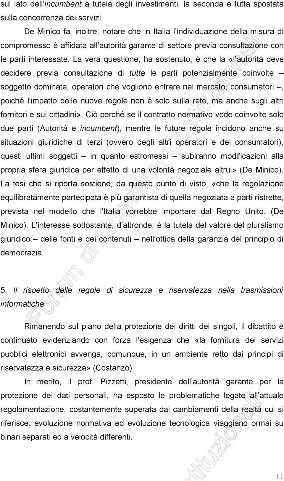 La vera questione, ha sostenuto, è che la «l autorità deve decidere previa consultazione di tutte le parti potenzialmente coinvolte soggetto dominate, operatori che vogliono entrare nel mercato,