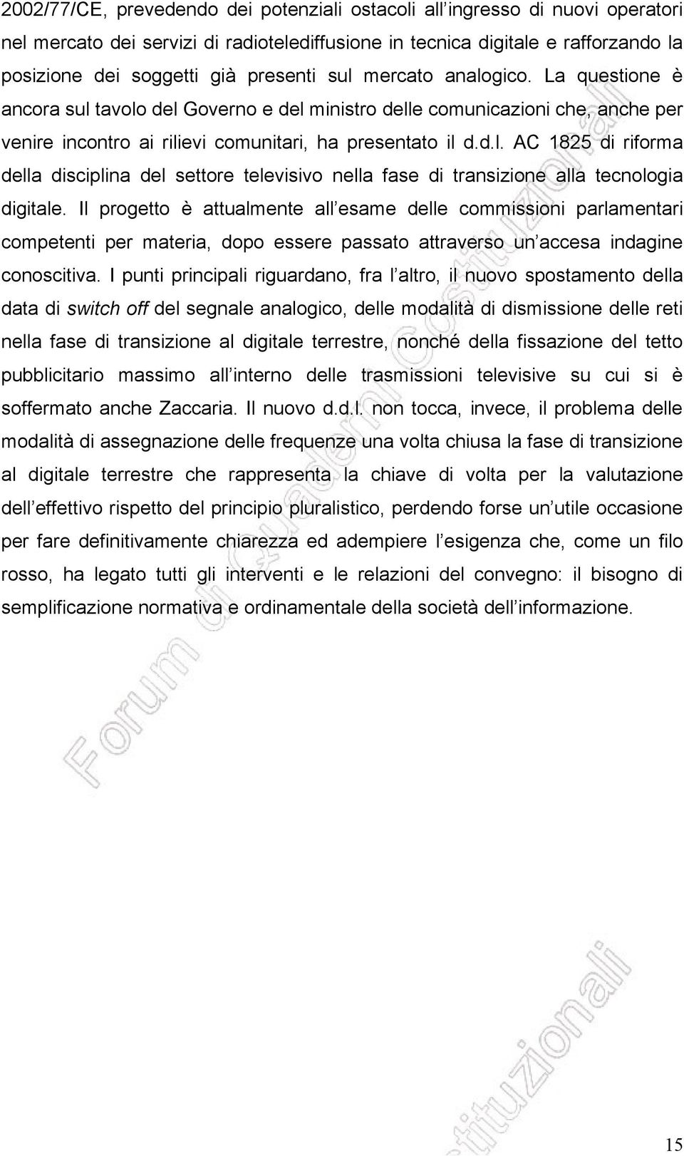 Il progetto è attualmente all esame delle commissioni parlamentari competenti per materia, dopo essere passato attraverso un accesa indagine conoscitiva.