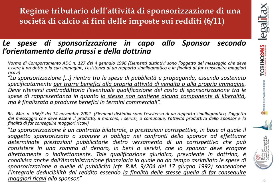 127 del 4 gennaio 1996 (Elementi distintivi sono l oggetto del messaggio che deve essere il prodotto o la sua immagine, l esistenza di un rapporto sinallagmatico e la finalità di far conseguire