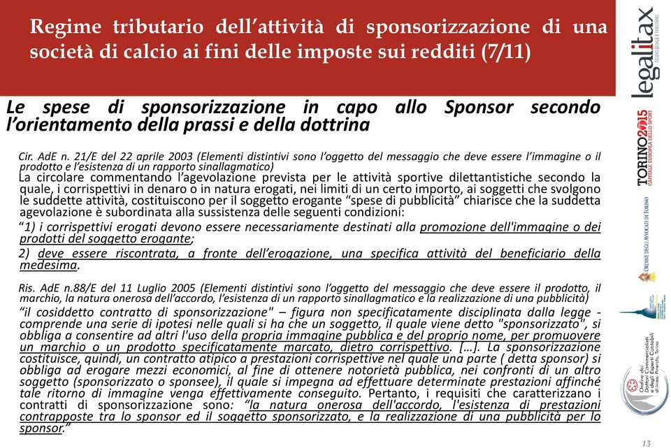 21/E del 22 aprile 2003 (Elementi distintivi sono l oggetto del messaggio che deve essere l immagine o il prodotto e l esistenza di un rapporto sinallagmatico) La circolare commentando l agevolazione