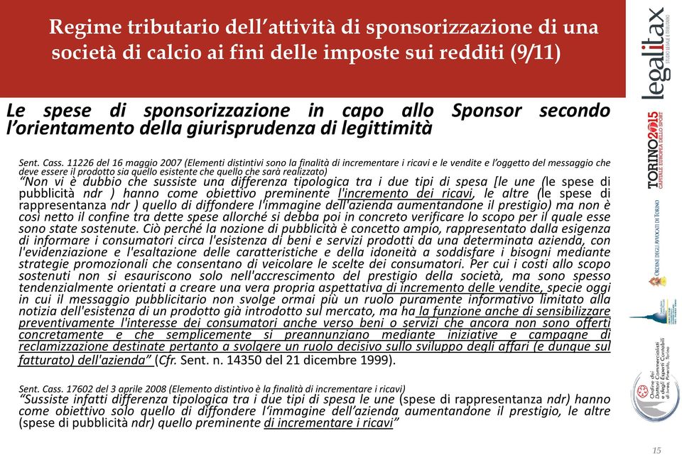 11226 del 16 maggio 2007 (Elementi distintivi sono la finalità di incrementare i ricavi e le vendite e l oggetto del messaggio che deve essere il prodotto sia quello esistente che quello che sarà