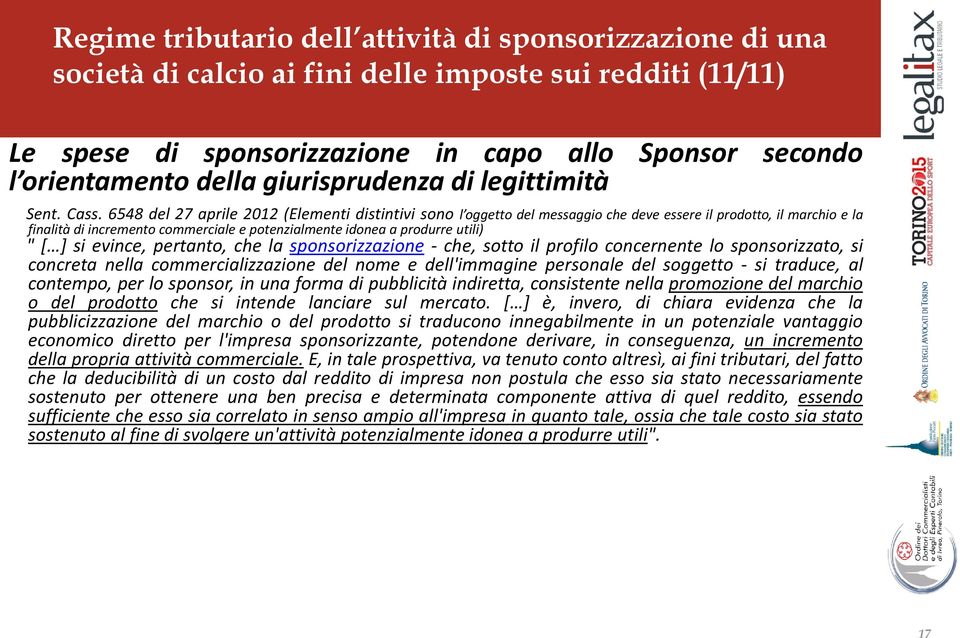 6548 del 27 aprile 2012 (Elementi distintivi sono l oggetto del messaggio che deve essere il prodotto, il marchio e la finalità di incremento commerciale e potenzialmente idonea a produrre utili) " [