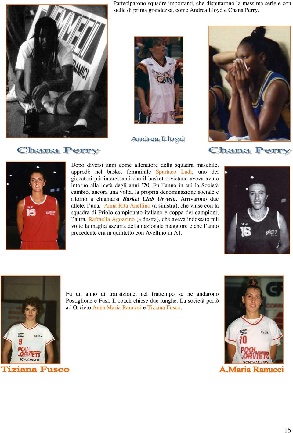 anni 70. Fu l anno in cui la Società cambiò, ancora una volta, la propria denominazione sociale e ritornò a chiamarsi Basket Club Orvieto.