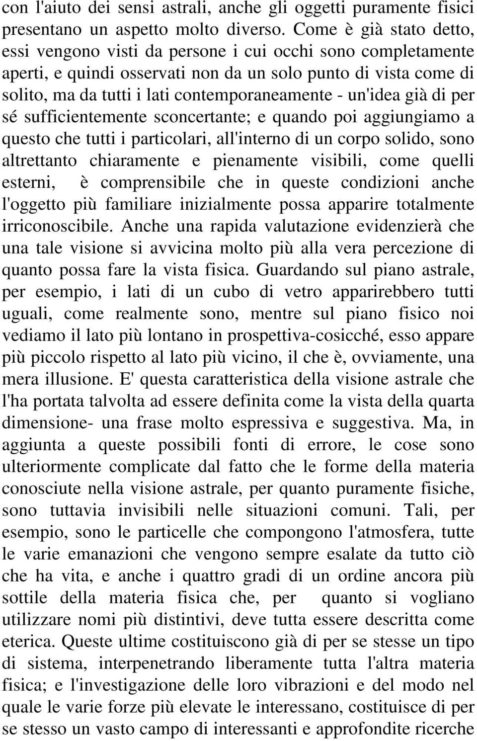 un'idea già di per sé sufficientemente sconcertante; e quando poi aggiungiamo a questo che tutti i particolari, all'interno di un corpo solido, sono altrettanto chiaramente e pienamente visibili,