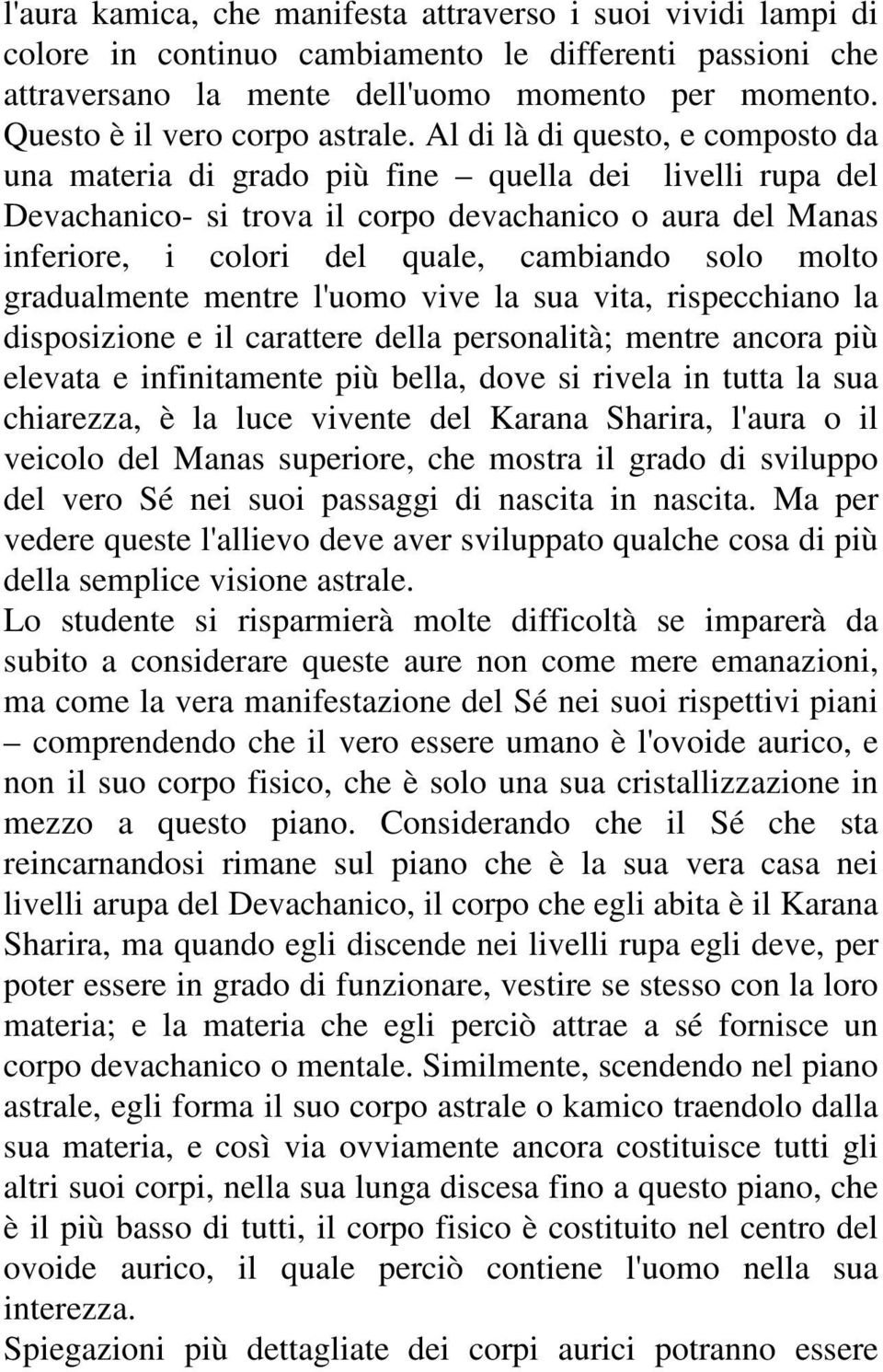 Al di là di questo, e composto da una materia di grado più fine quella dei livelli rupa del Devachanico- si trova il corpo devachanico o aura del Manas inferiore, i colori del quale, cambiando solo