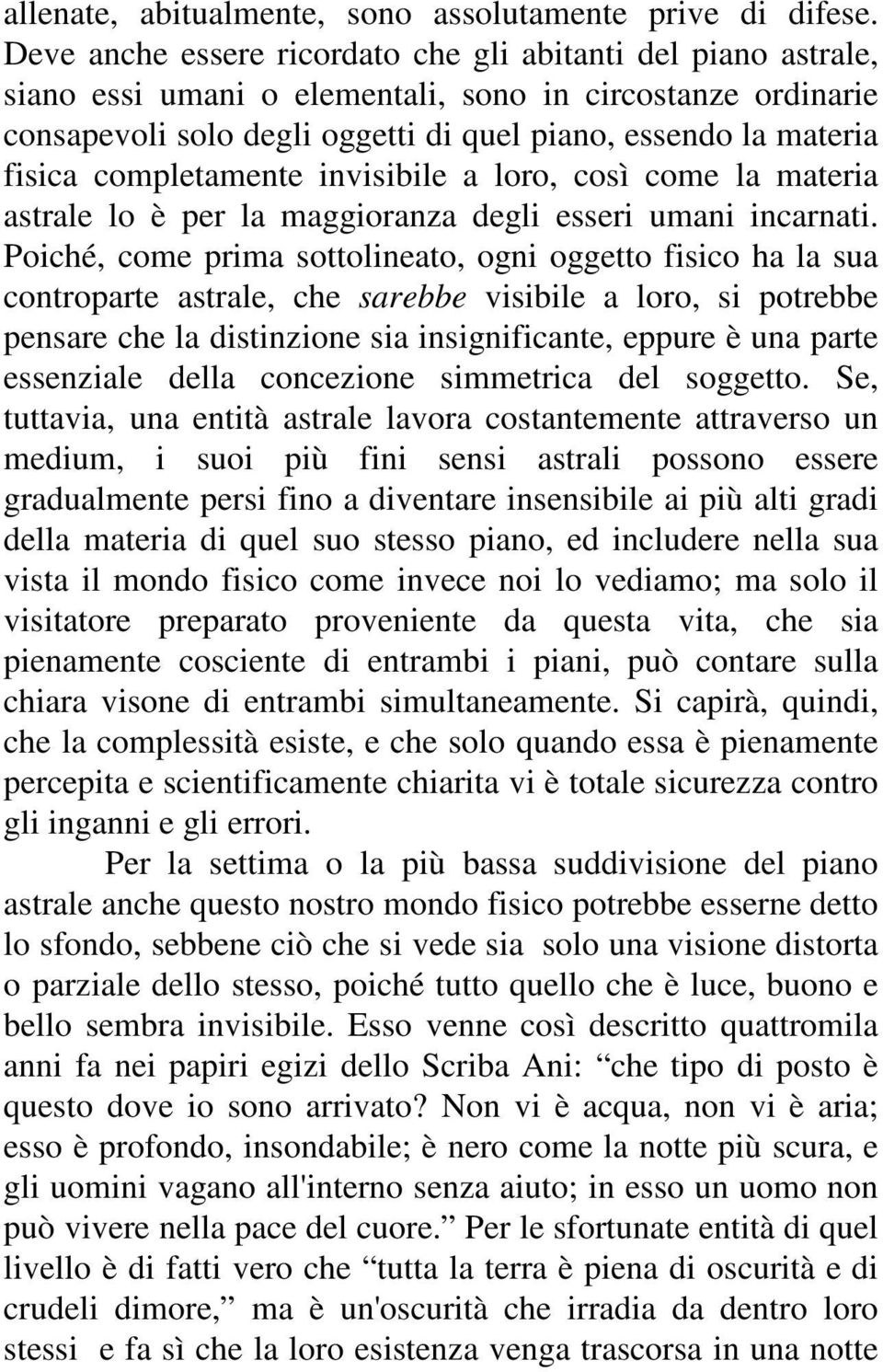 completamente invisibile a loro, così come la materia astrale lo è per la maggioranza degli esseri umani incarnati.