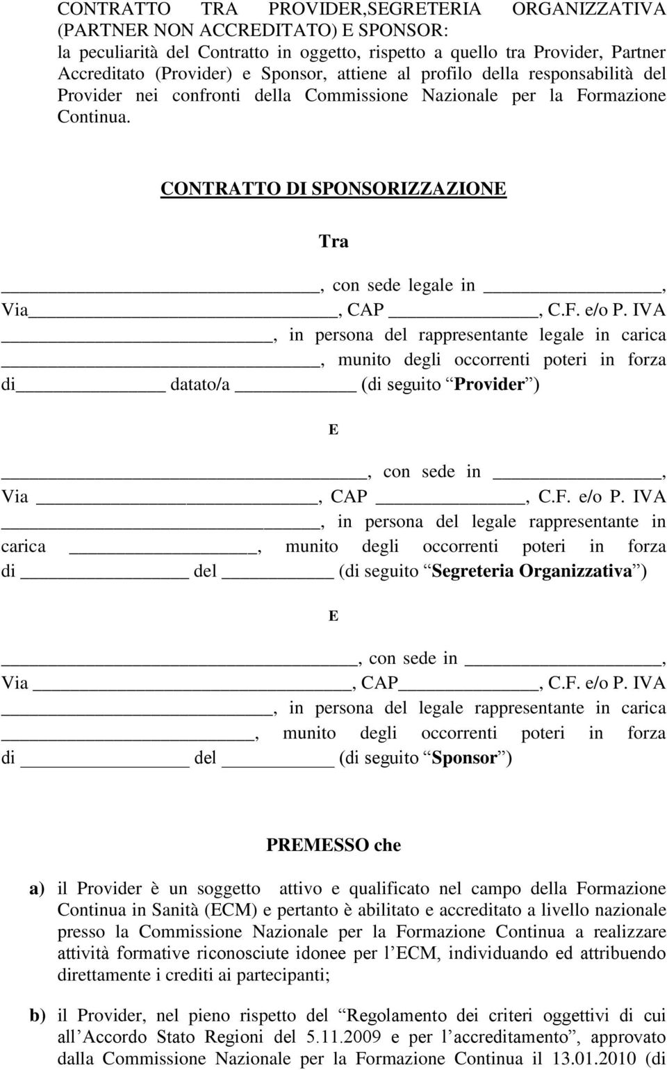 IVA, in persona del rappresentante legale in carica, munito degli occorrenti poteri in forza di datato/a (di seguito Provider ) E, con sede in, Via, CAP, C.F. e/o P.