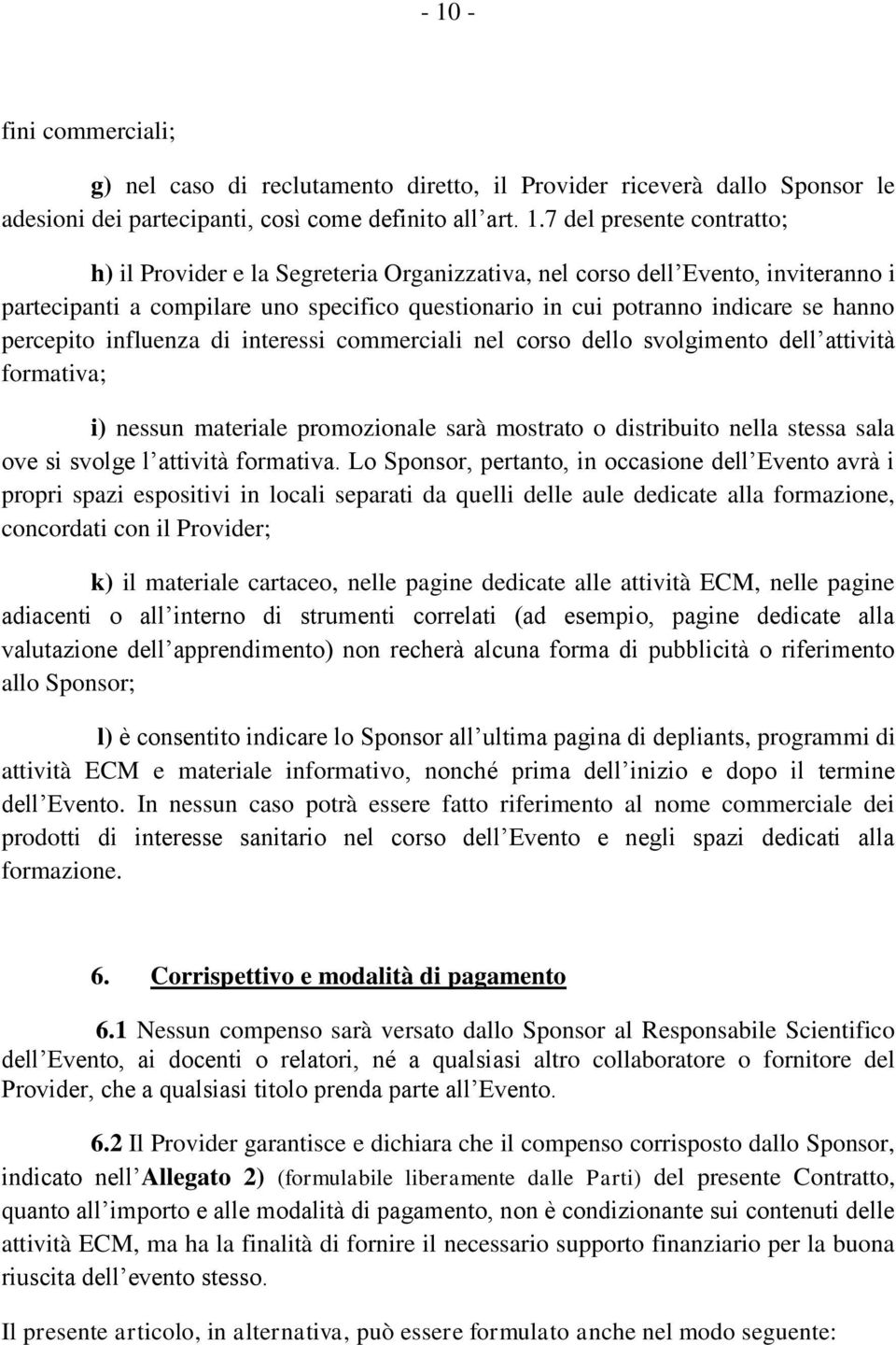 nel corso dello svolgimento dell attività formativa; i) nessun materiale promozionale sarà mostrato o distribuito nella stessa sala ove si svolge l attività formativa.