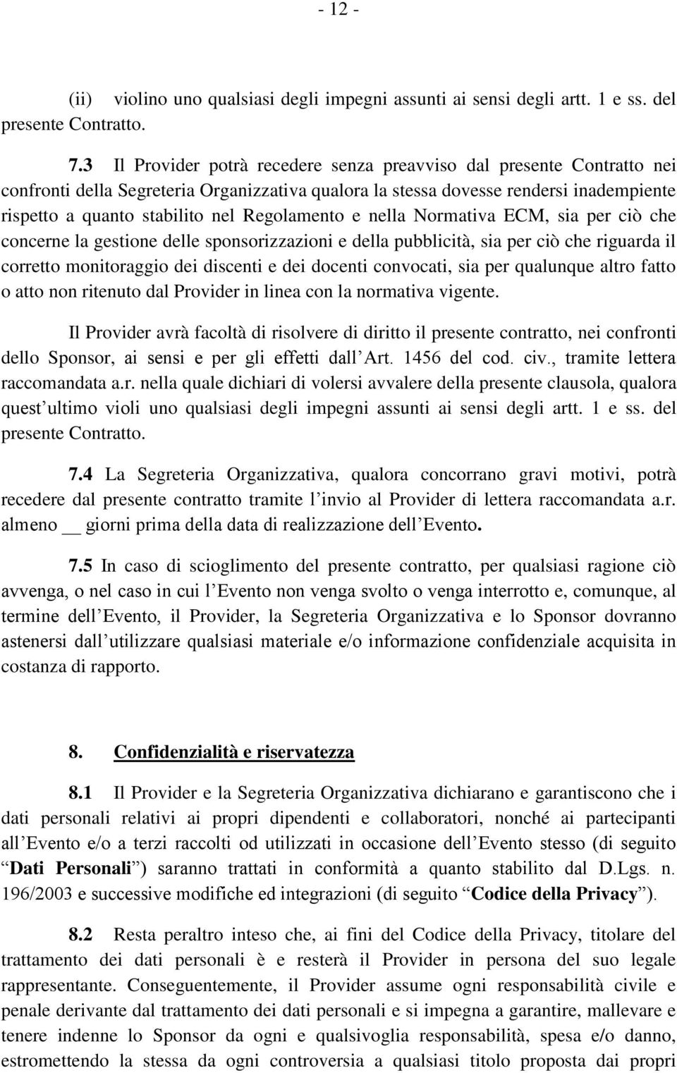 Regolamento e nella Normativa ECM, sia per ciò che concerne la gestione delle sponsorizzazioni e della pubblicità, sia per ciò che riguarda il corretto monitoraggio dei discenti e dei docenti