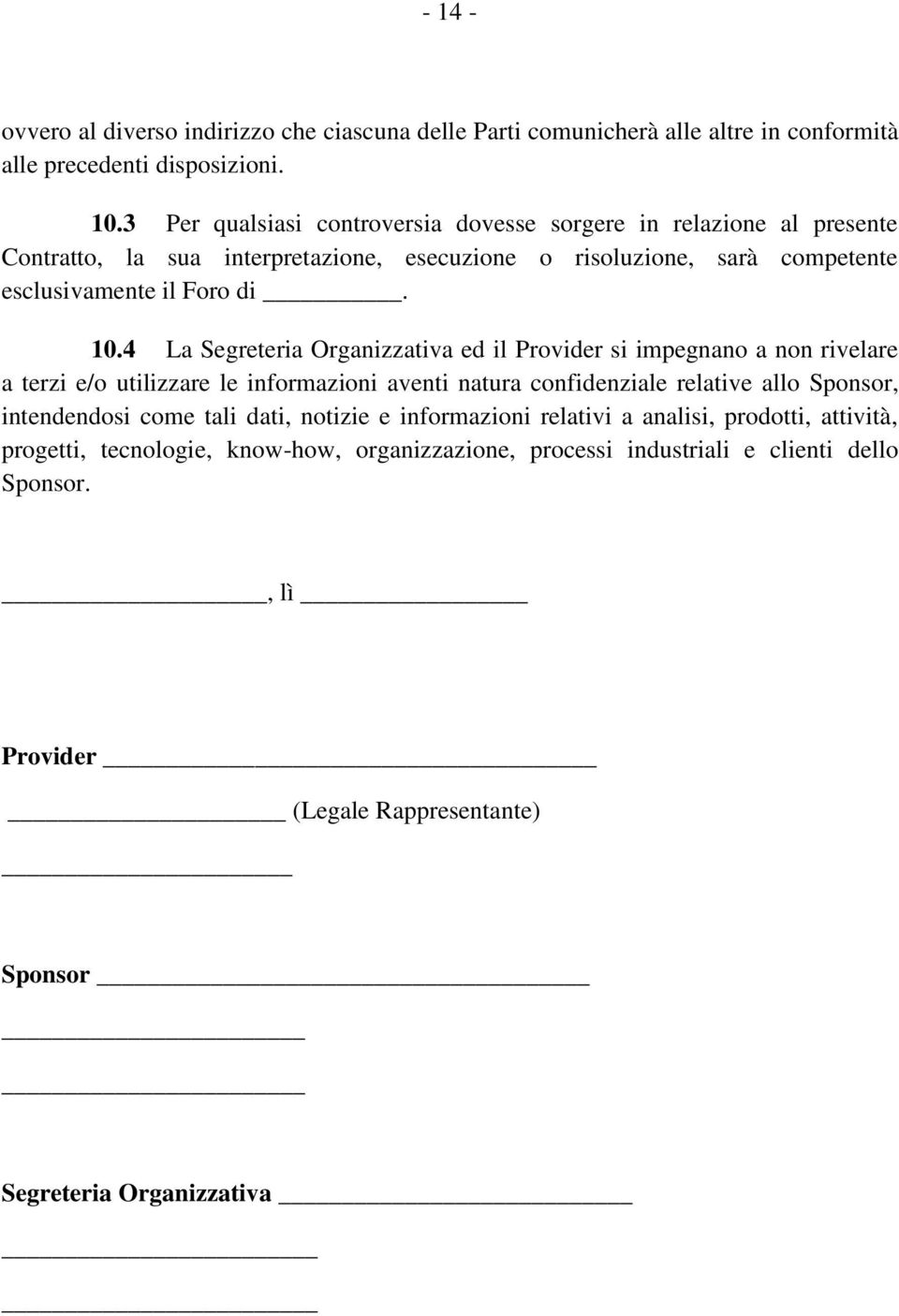 4 La Segreteria Organizzativa ed il Provider si impegnano a non rivelare a terzi e/o utilizzare le informazioni aventi natura confidenziale relative allo Sponsor, intendendosi come
