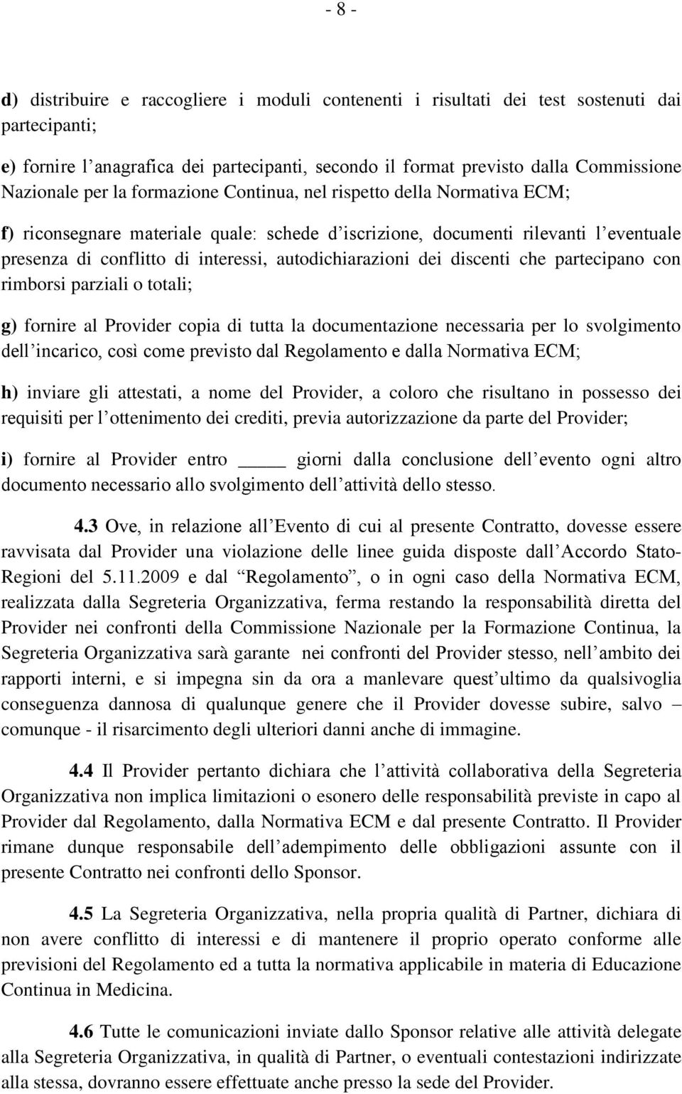 autodichiarazioni dei discenti che partecipano con rimborsi parziali o totali; g) fornire al Provider copia di tutta la documentazione necessaria per lo svolgimento dell incarico, così come previsto