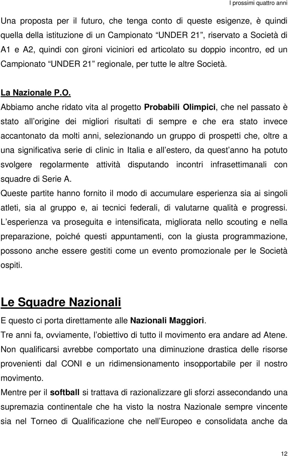 Abbiamo anche ridato vita al progetto Probabili Olimpici, che nel passato è stato all origine dei migliori risultati di sempre e che era stato invece accantonato da molti anni, selezionando un gruppo