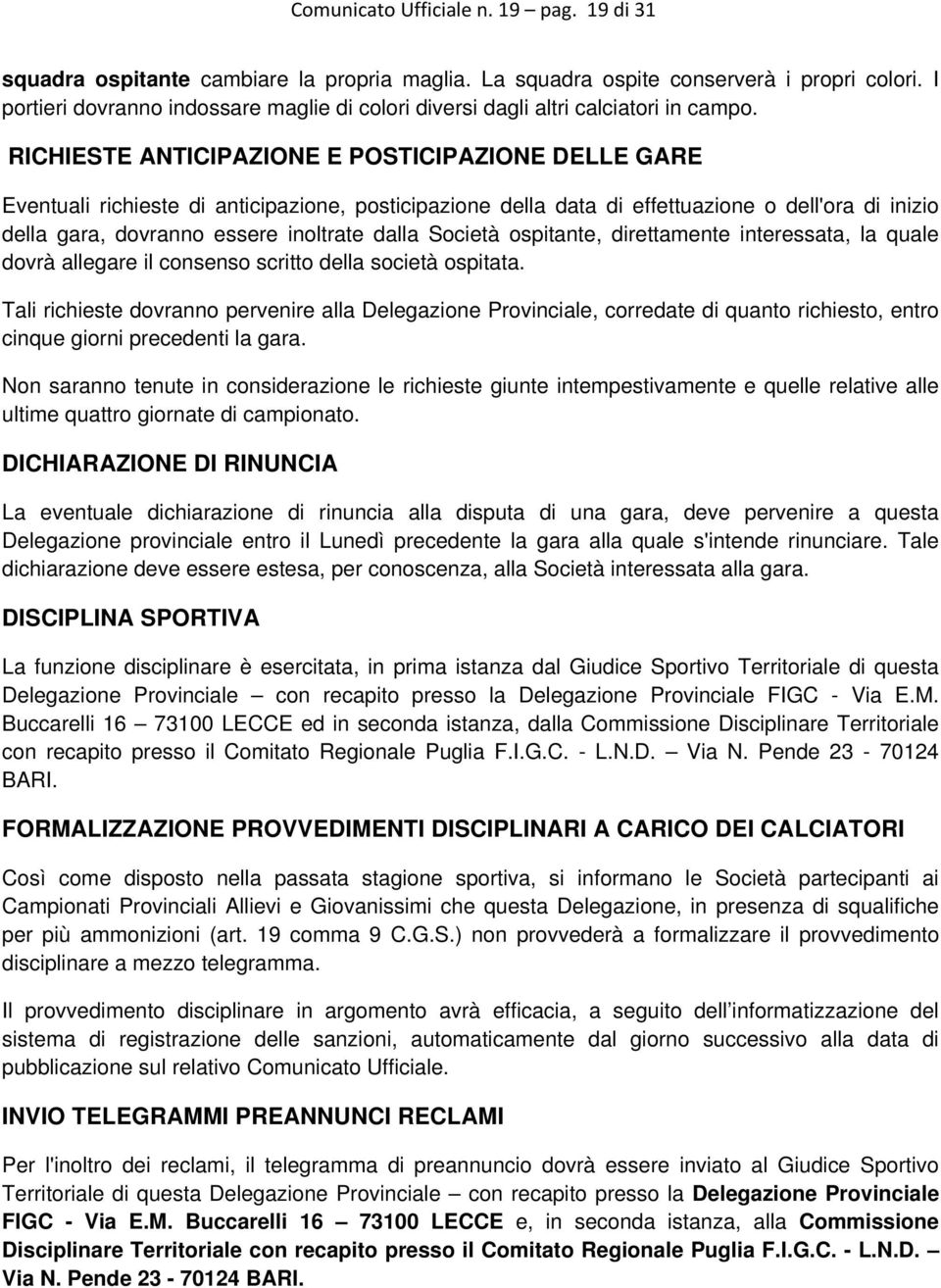 RICHIESTE ANTICIPAZIONE E POSTICIPAZIONE DELLE GARE Eventuali richieste di anticipazione, posticipazione della data di effettuazione o dell'ora di inizio della gara, dovranno essere inoltrate dalla