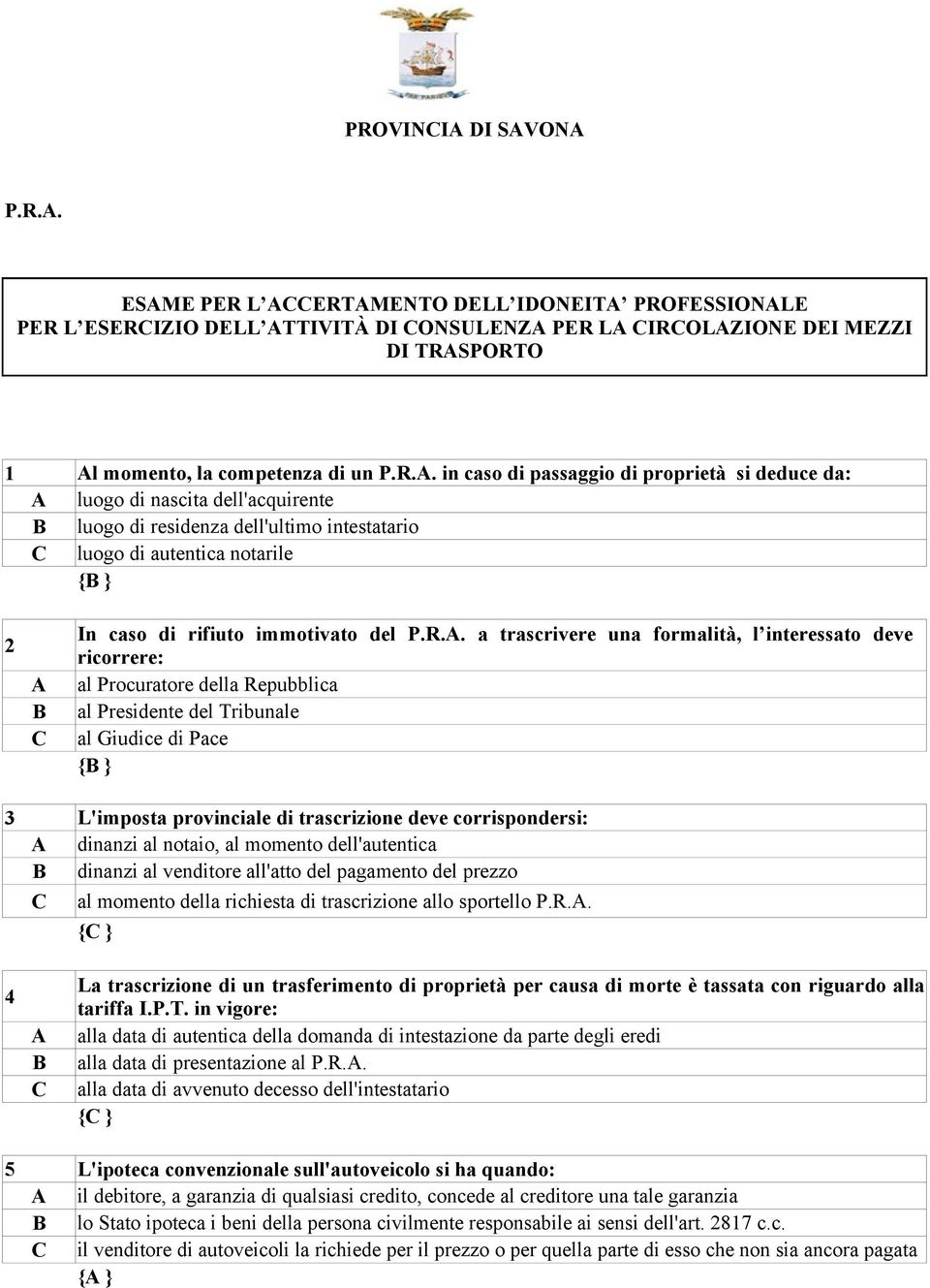 corrispondersi: dinanzi al notaio, al momento dell'autentica dinanzi al venditore all'atto del pagamento del prezzo al momento della richiesta di trascrizione allo sportello P.R.