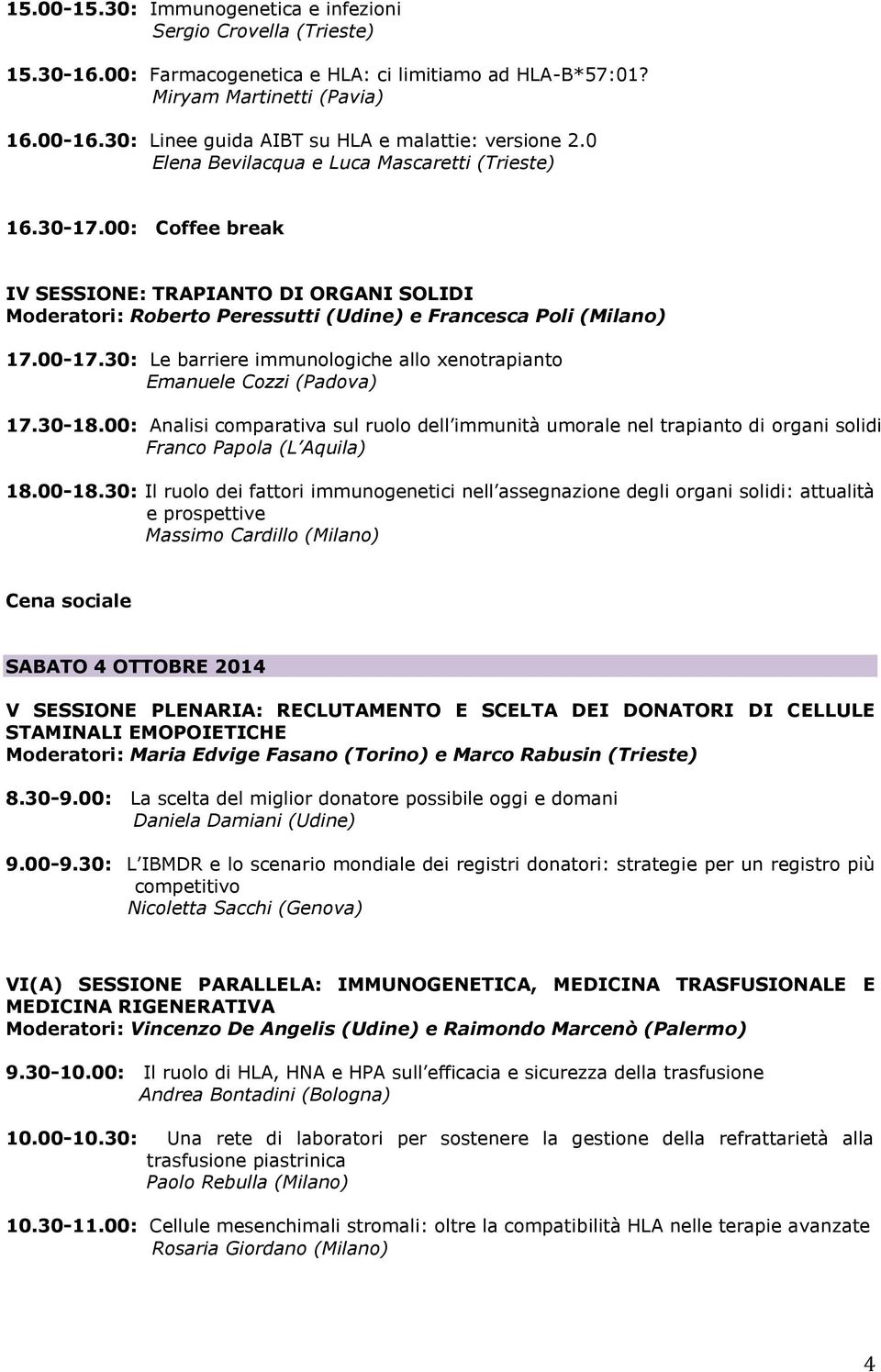 00: Coffee break IV SESSIONE: TRAPIANTO DI ORGANI SOLIDI Moderatori: Roberto Peressutti (Udine) e Francesca Poli (Milano) 17.00-17.