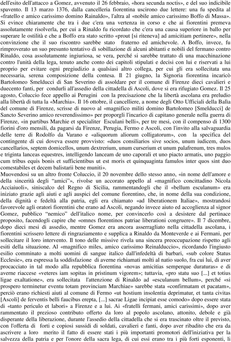 Si evince chiaramente che tra i due c'era una vertenza in corso e che ai fiorentini premeva assolutamente risolverla, per cui a Rinaldo fu ricordato che c'era una causa superiore in ballo per