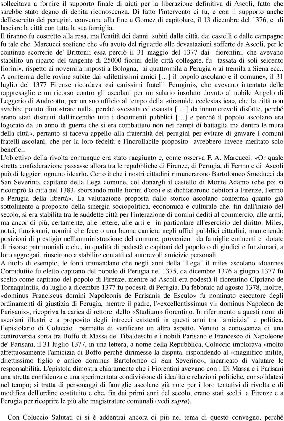 Il tiranno fu costretto alla resa, ma l'entità dei danni subiti dalla città, dai castelli e dalle campagne fu tale che Marcucci sostiene che «fu avuto del riguardo alle devastazioni sofferte da