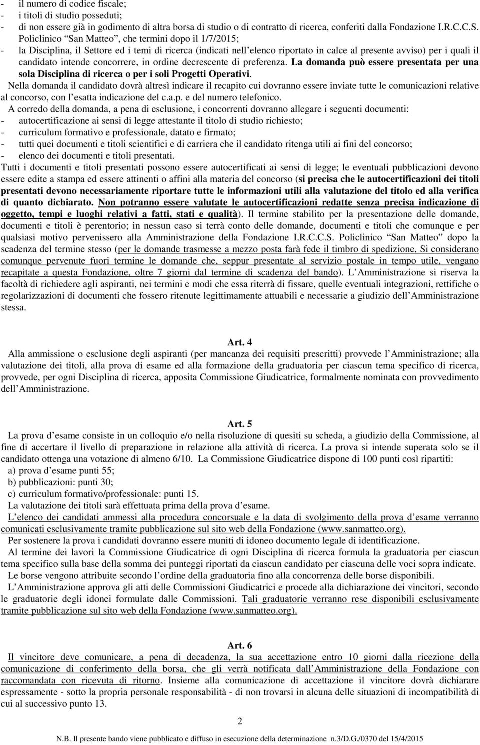 concorrere, in ordine decrescente di preferenza. La domanda può essere presentata per una sola Disciplina di ricerca o per i soli Progetti Operativi.