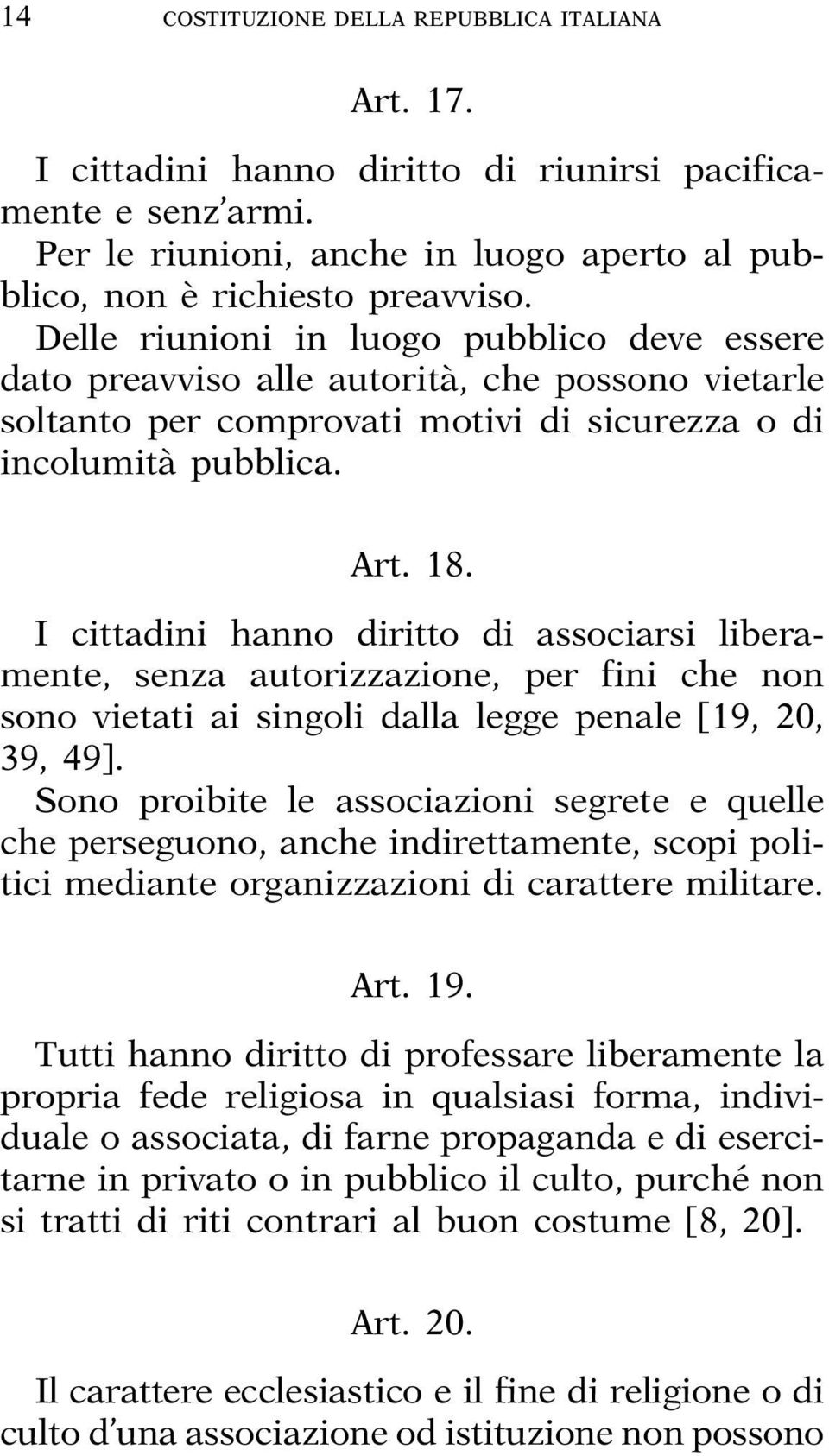 I cittadini hanno diritto di associarsi liberamente, senza autorizzazione, per fini che non sono vietati ai singoli dalla legge penale [19, 20, 39, 49].