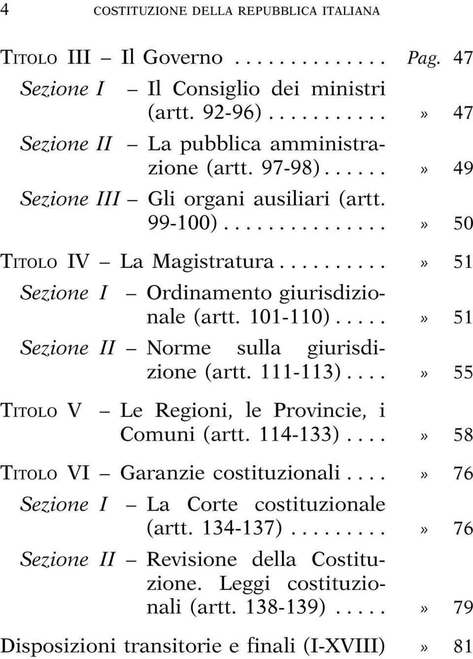 ....» 51 Sezione II Norme sulla giurisdizione (artt. 111-113)....» 55 TITOLO VI Le Regioni, le Provincie, i Comuni (artt. 114-133)....» 58 TITOLO VI Garanzie costituzionali.
