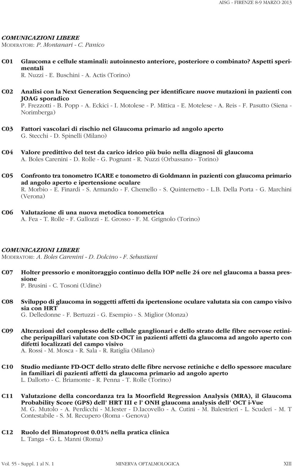 Eckici - I. Motolese - P. Mittica - E. Motelese - A. Reis - F. Pasutto (Siena - Norimberga) Fattori vascolari di rischio nel Glaucoma primario ad angolo aperto G. Stecchi - D.