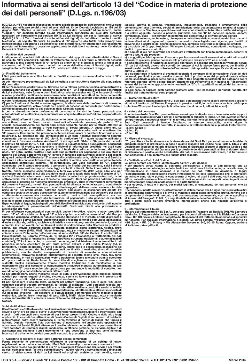 196 del 30 giugno 2003, Codice in materia di protezione dei dati personali (d ora innanzi, anche Codice ), 3 desidera fornirle alcune informazioni sull utilizzo dei Suoi dati personali necessari per