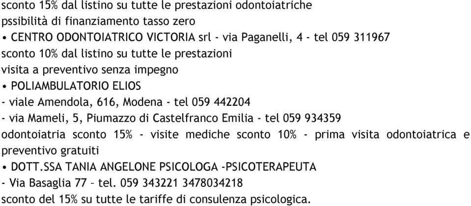 - via Mameli, 5, Piumazzo di Castelfranco Emilia - tel 059 934359 odontoiatria sconto 15% - visite mediche sconto 10% - prima visita odontoiatrica e preventivo