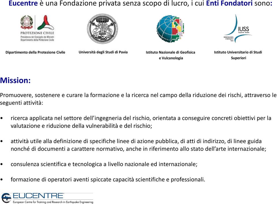 nel settore dell ingegneria del rischio, orientata a conseguire concreti obiettivi per la valutazione e riduzione della vulnerabilità e del rischio; attività utile alla definizione di specifiche