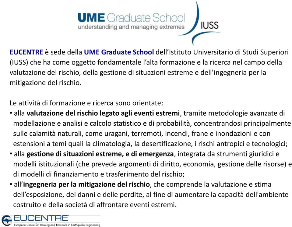 Le attività di formazione e ricerca sono orientate: alla valutazione del rischio legato agli eventi estremi, tramite metodologie avanzate di modellazione e analisi e calcolo statistico e di