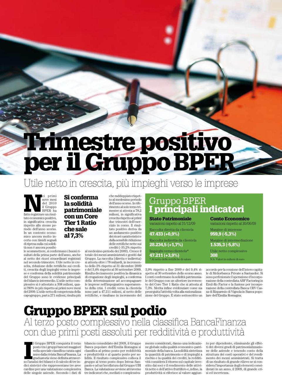 In un contesto economico ancora molto incerto con timidi segnali di ripresa sulla cui solidità non è ancora possibile scommettere, si confermano i buoni risultati della prima parte dell anno, anche