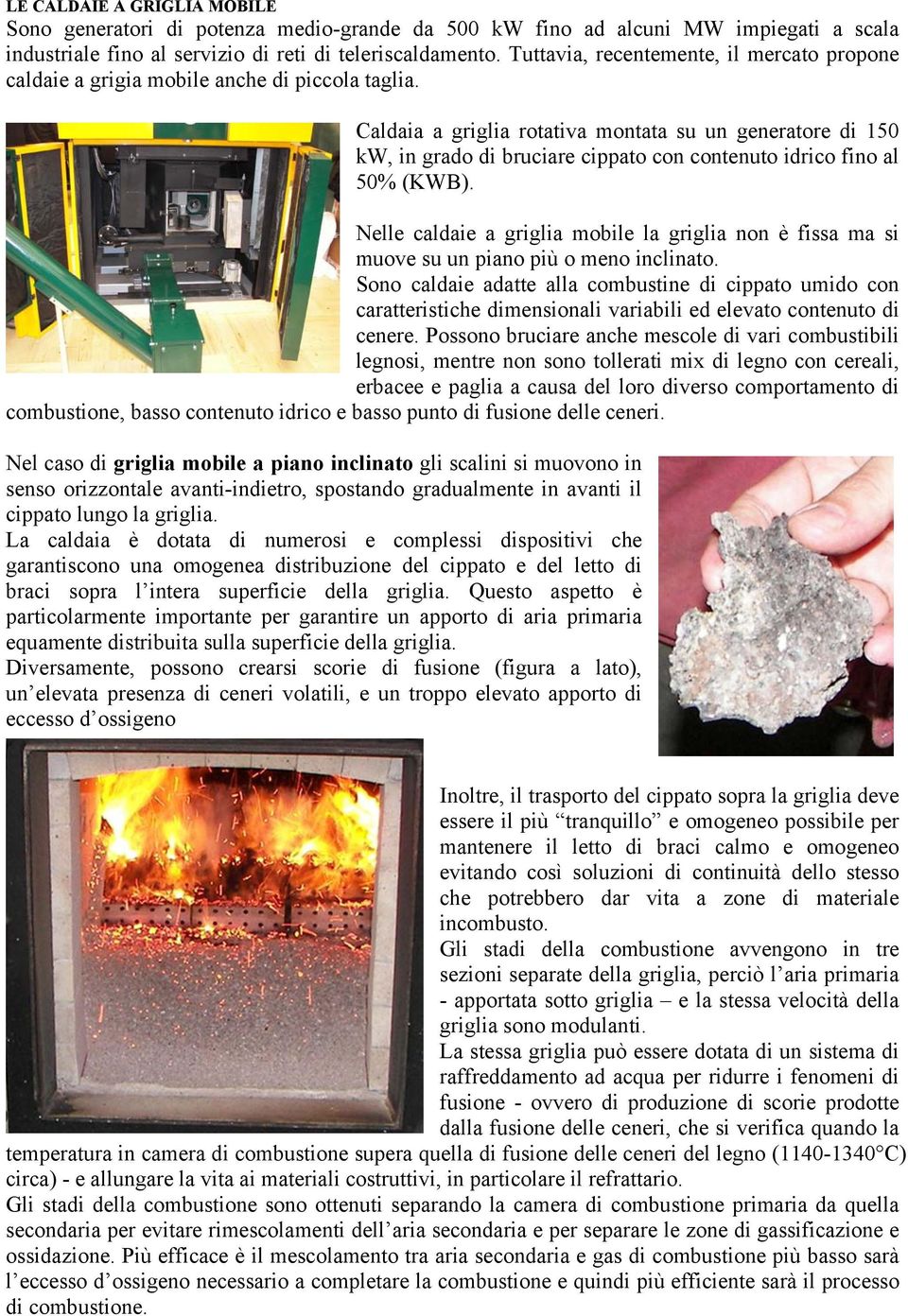 Caldaia a griglia rotativa montata su un generatore di 150 kw, in grado di bruciare cippato con contenuto idrico fino al 50% (KWB).