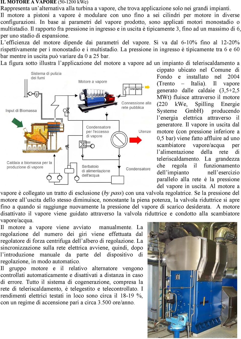 Il rapporto fra pressione in ingresso e in uscita è tipicamente 3, fino ad un massimo di 6, per uno stadio di espansione. L efficienza del motore dipende dai parametri del vapore.