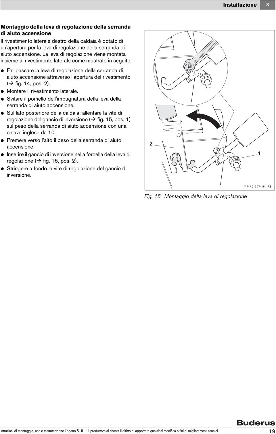 La leva di regolazione viene montata insieme al rivestimento laterale come mostrato in seguito: V Far passare la leva di regolazione della serranda di aiuto accensione attraverso l'apertura del