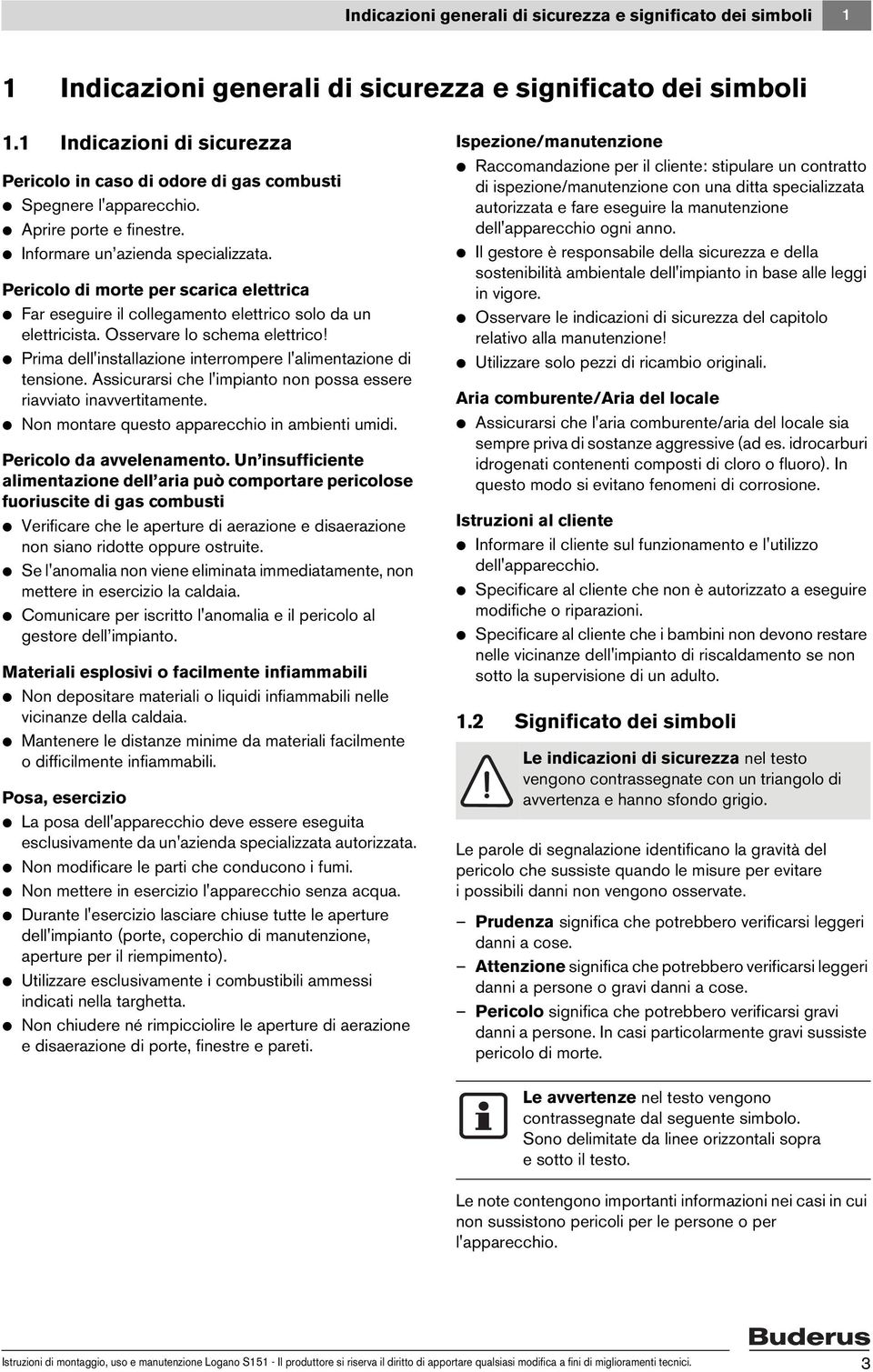 Pericolo di morte per scarica elettrica V Far eseguire il collegamento elettrico solo da un elettricista. Osservare lo schema elettrico!