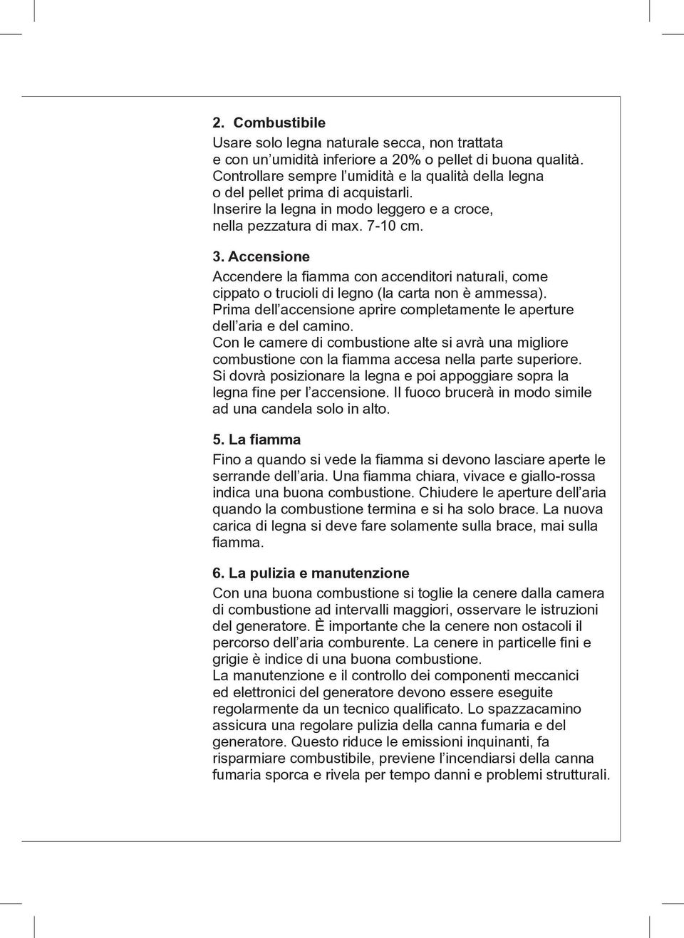 Accensione Accendere la fiamma con accenditori naturali, come cippato o trucioli di legno (la carta non è ammessa). Prima dell accensione aprire completamente le aperture dell aria e del camino.